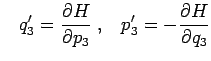 $\displaystyle \;\;\;q_{3}
 ^{\prime}=\frac{\partial H}{\partial p_{3}}\;,\;\;\;p_{3}^{\prime}
 =-\frac{\partial H}{\partial q_{3}}$