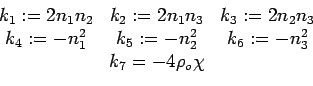\begin{displaymath}
\begin{array}[c]{ccc}
k_{1}:=2n_{1}n_{2} & k_{2}:=2n_{1}n_...
...& k_{6}:=-n_{3}^{2}\\
& k_{7}=-4\rho_{o}\chi &
\end{array}
\end{displaymath}