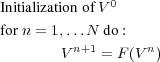               0
Initialization ofV
forn = 1,...N do :
        V n+1 = F (V n)
